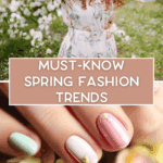 A woman in a floral dress stands in a garden; below, a close-up of pastel-colored manicured nails. Text reads: "Must-Know Spring Fashion Trends.