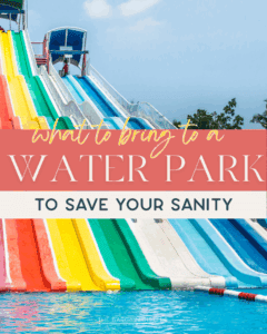 Colorful water slides at a water park with the text: "What to bring to a water park to save your sanity" overlaid on the image.